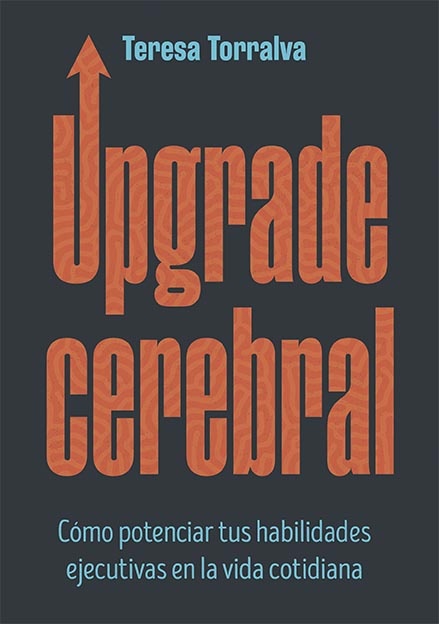 Upgrade cerebral. Como potenciar tus habilidades ejecutivas en la vida cotidiana