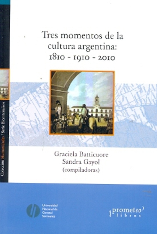 Tres momentos de la cultura argentina 1810 1910 2010