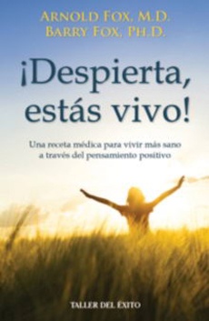 Despierta, estas vivo. Una receta medica para vivir mas sano a traves del pensamiento positivo
