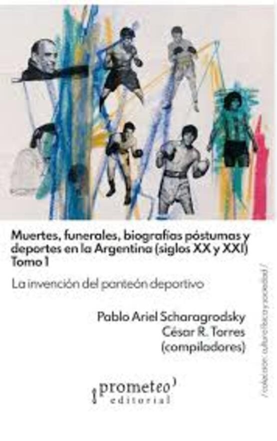 Muertes, funerales, biografias postumas y deportes en la Argentina (Siglos XX y XXI). Tomo 2