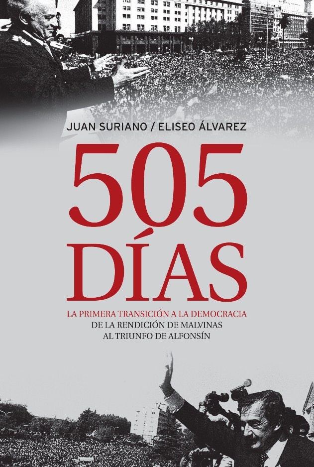 505 Días. La primera transicion a la democracia. De la rendición de Malvinas al triunfo de Alfonsín