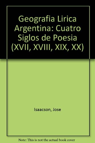 Geografia lirica argentina. Cuatro siglos de poesi 1a.ed