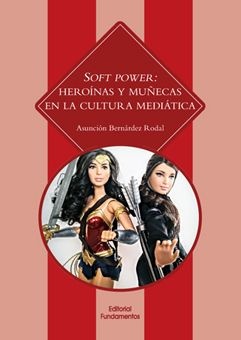 Soft power : heroinas y muñecas en la cultura mediatica
