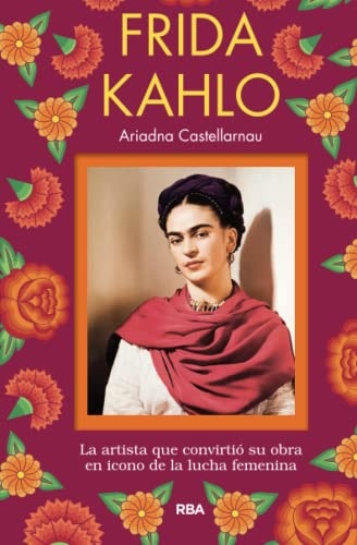 Frida Kahlo. La artista que convirtio su obra en icono de la lucha femenina