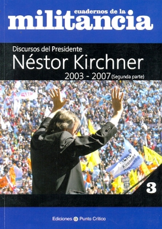 Cuaderno de la militancia 3 - Discursos del presidente Nestor kirchber 2003- 2007 (segunda parte)