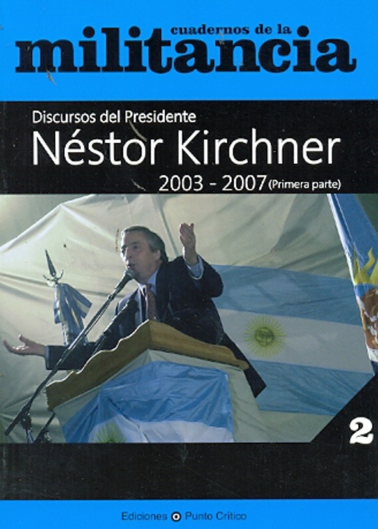 Cuadernos de la militancia 2 - Discursos del presidente Nestor Kirchner 2003 - 2007 (primera parte)
