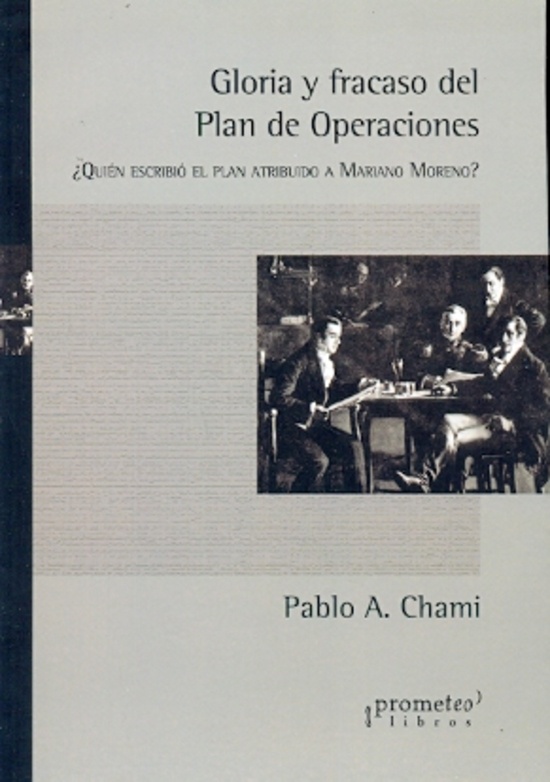 Gloria y fracaso del Plan de Operaciones. Quien escribio el plan atribuido a Mariano Moreno?