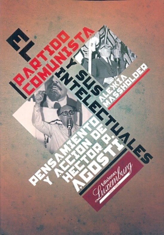 Partido comunista y sus intelectuales. Pensamiento y accion de Hector Agosti