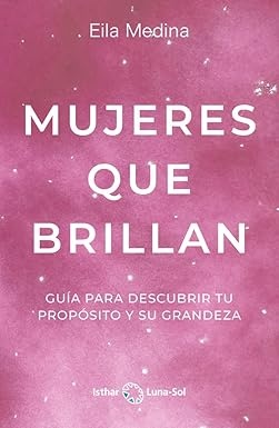 Mujeres que brillan . guia para descubrir tu proposito y su grandeza