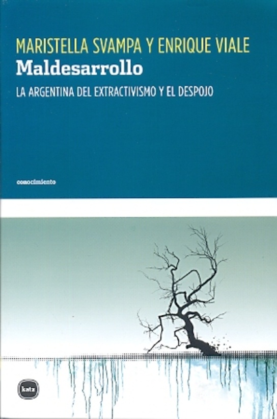 Maldesarrollo. La argentina del extractivismo y el despojo