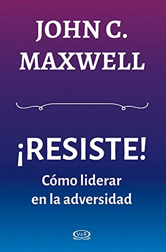 ¡Resiste! Como Liderar En La Adversidad