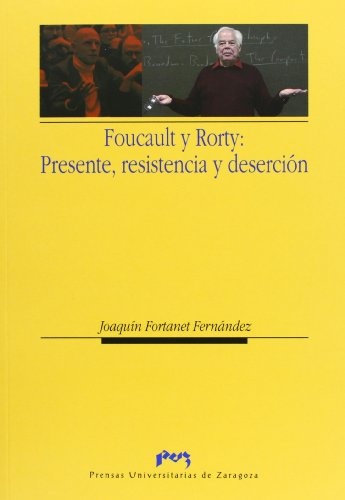 Foucault y Rorty: Presente, resistencia y desercion