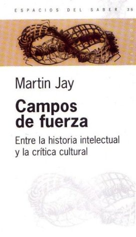 Campos de fuerza. Entre la historia intelectual y la critica cultural
