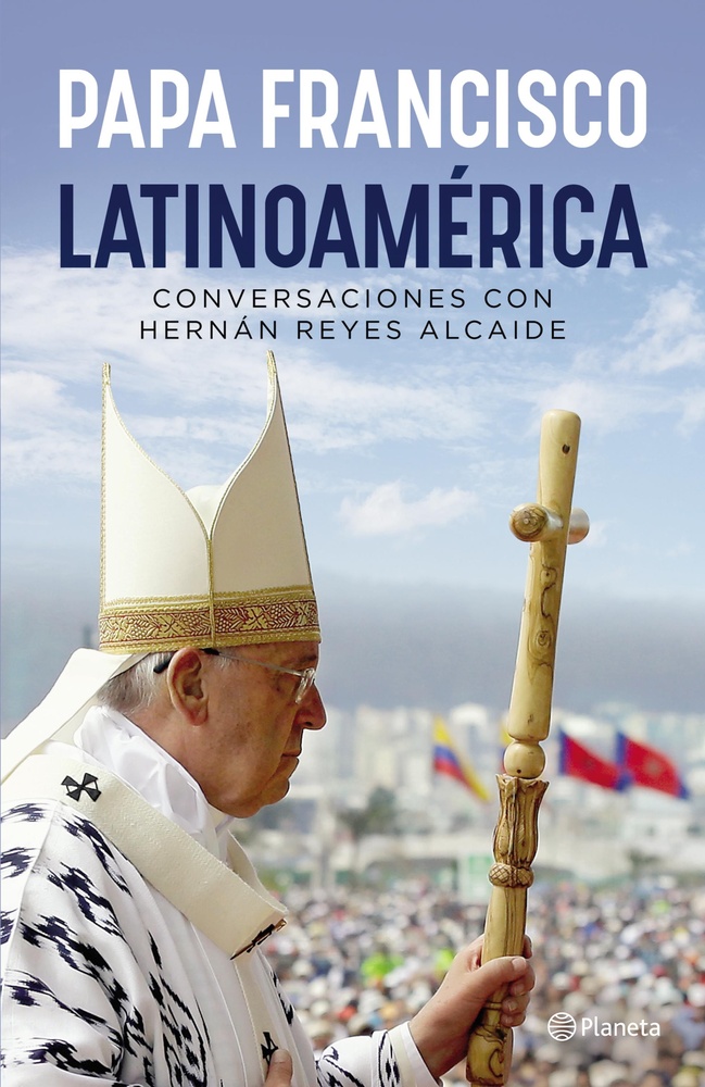 Papa Francisco. Latinoamerica. Conversaciones con Hernan Reyes Alcaide