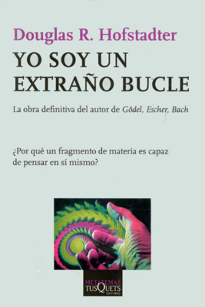 Yo soy un extraño bucle. Por que un fragmento de materia es capaz de pensar en si mismo