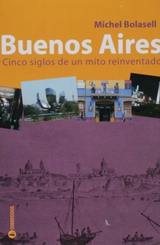 Buenos aires cinco siglos de un mito reinventado