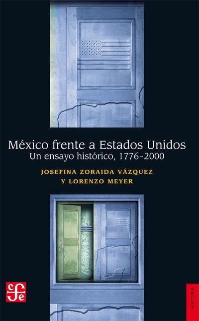 Mexico frente a Estados Unidos. Un ensayo histórico 1776-2000
