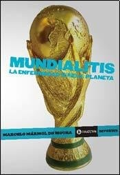 Mundialitis. La enfermedad mas hermosa del planeta 1a.ed