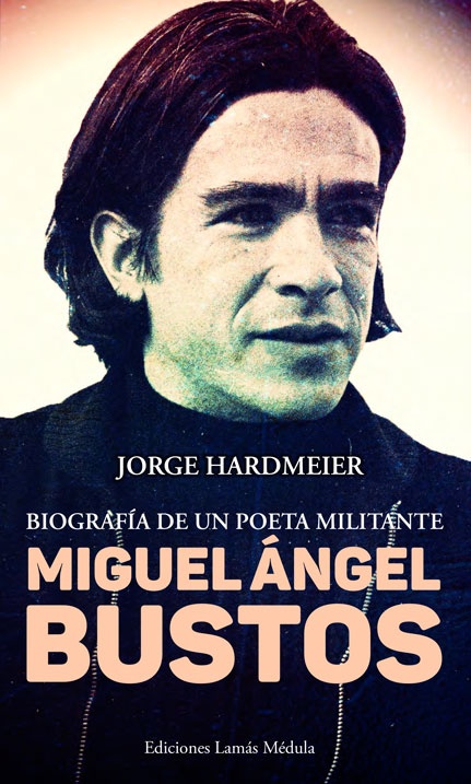 Miguel Angel Bustos, Biografia De Un Poeta Militante