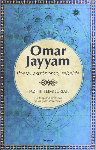 Omar Jayyam. Poeta, astrónomo, rebelde
