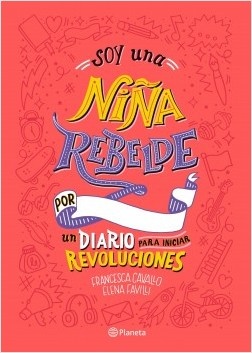 Soy una niña rebelde. Un diario para iniciar revoluciones
