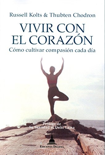 VIVIR CON EL CORAZON . COMO CULTIVAR COMPASION CADA DIA