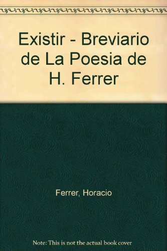 Existir - breviario de la poesia de horacio ferrer 1a. ed