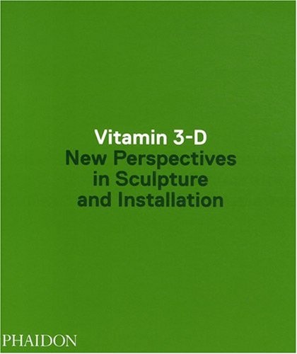 Vitamin 3-D. New Perspectives In Sculpture And Installation