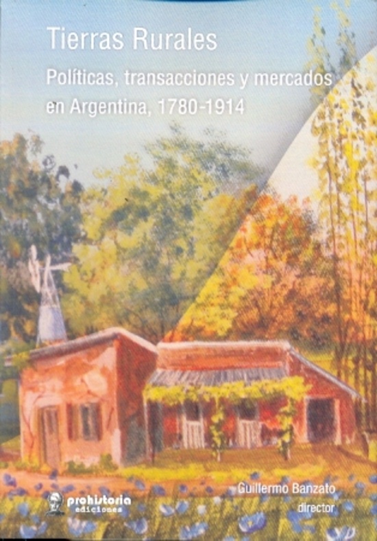 Tierras rurales. Politicas, transacciones y mercado en Argentina, 1780-1914