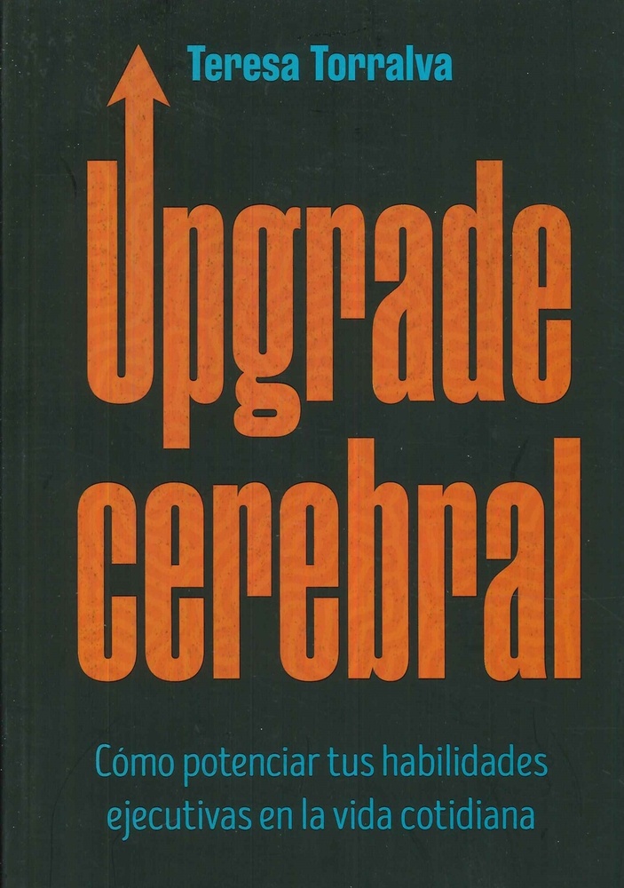 Upgrade cerebral. Como potenciar tus habilidades ejecutivas en la vida cotidiana