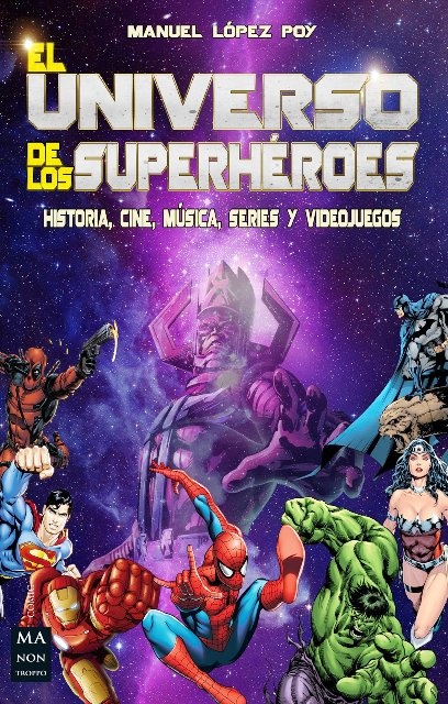 El universo de los superheroes. Historia, cine, musica, series y videojuegos