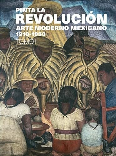 Pinta la revolucion. Arte moderno mexicano 1910-1950