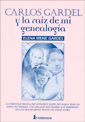 Carlos gardel y la raiz de mi genealogia 1a. ed