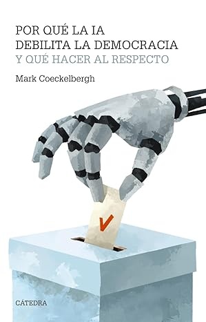 Por qué la IA debilita la democracia y que hacer al respecto
