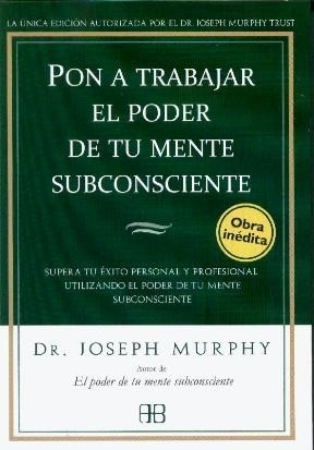 Pon A Trabajar El Poder De Tu Mente Subconsciente (Nueva Edicion)