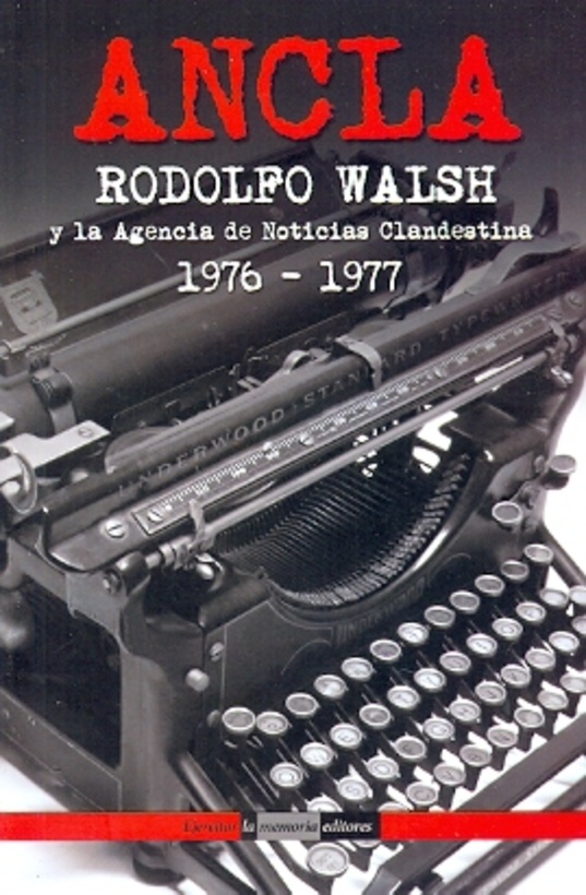 Ancla. Rodolfo Walsh y la Agencia de Noticias Clandestinas 1976-1977