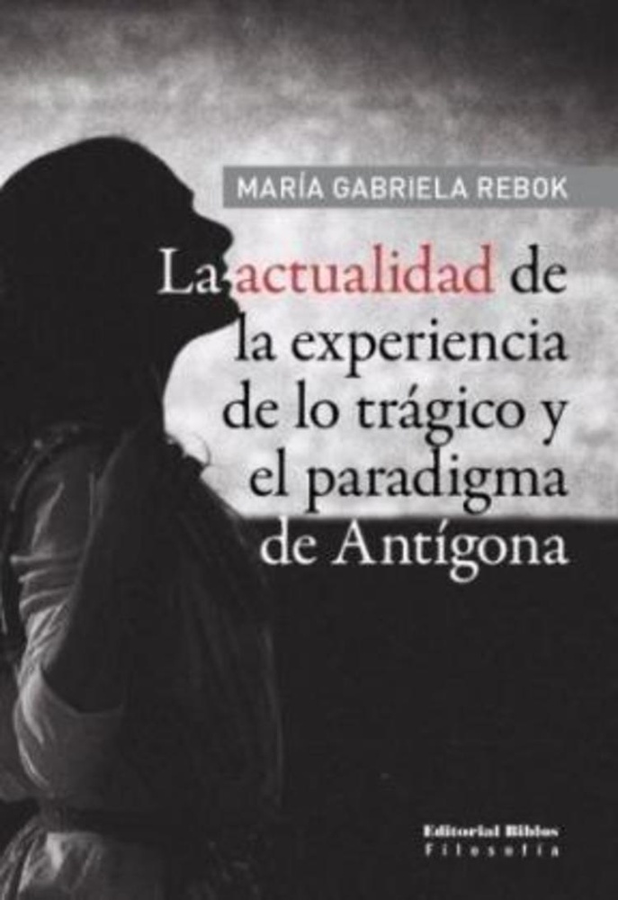 La actualidad de la experiencia de lo tragico y el paradigma de Antigona