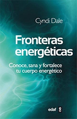 Fronteras energeticas. Conoce, sana y fortalece tu cuerpo energetico