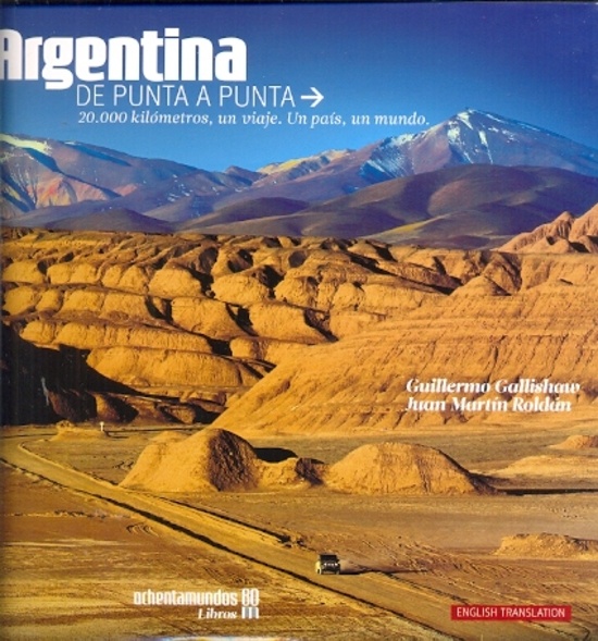 Argentina de punta a punta. 20.000 kilometros, un viaje. Un pais, un mundo