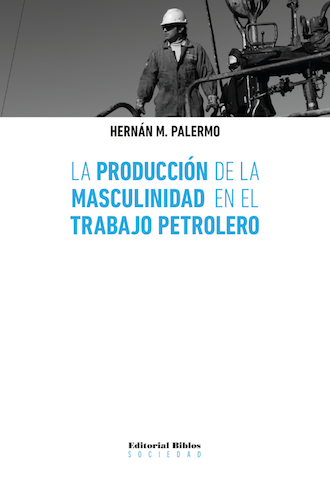 La producción de la masculinidad en el trabajo petrolero